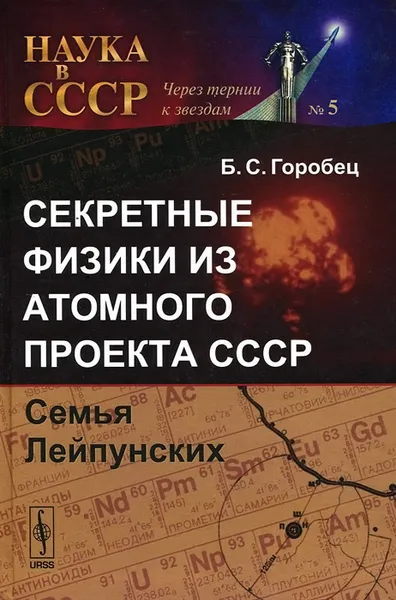 Обложка книги Секретные физики из Атомного проекта СССР. Семья Лейпунских, Б. С. Горобец