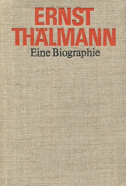 Обложка книги Ernst Thalmann: Eine Biographie, Gunter Hortzschansky,Walter Wimmer,Lothar Berthold,Heinz Karl,Horst Naumann,Stefan Weber