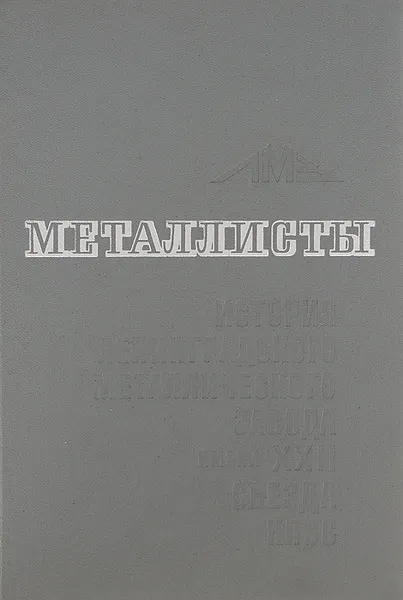 Обложка книги Металлисты. Том 1. История Ленинградского Металлического завода имени XXII съезда КПСС, Сергеев Николай Сергеевич