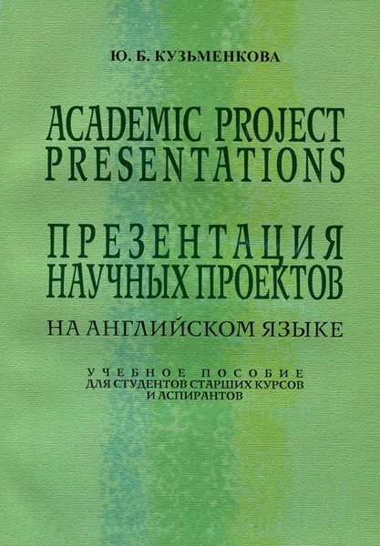 Обложка книги Academic Project Presentations / Презентация научных проектов. Учебное пособие, Ю. Б. Кузьменкова