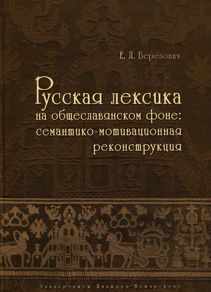 Обложка книги Русская лексика на общеславянском фоне. Семантико-мотивационная реконструкция, Е. Л. Березович