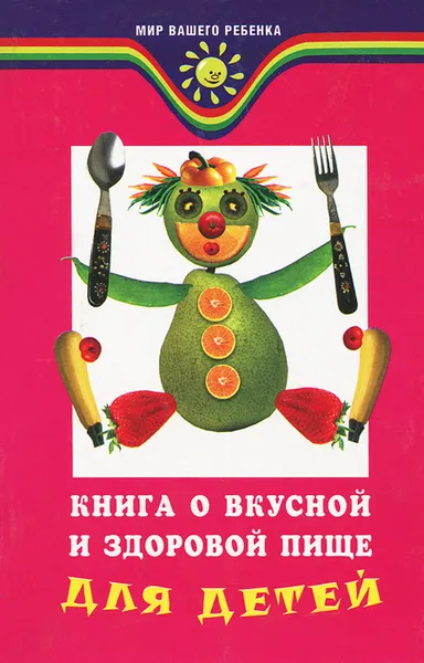 Обложка книги Книга о вкусной и здоровой пище для детей, Т. В. Плотникова