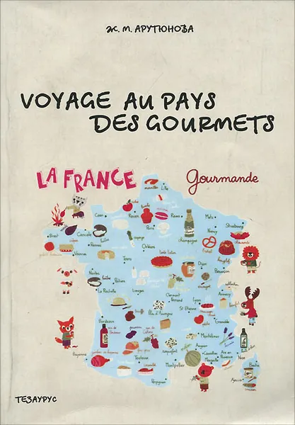 Обложка книги Voyage au pays des gourmets / Путешествие в страну гурманов. Учебное пособие, Ж. М. Арутюнова