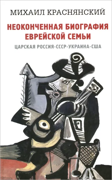 Обложка книги Неоконченная биография еврейской семьи. Царская Россия, СССР, Украина, США, Михаил Краснянский