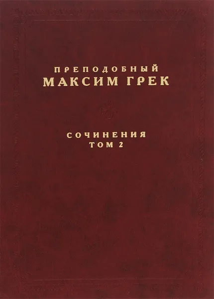 Обложка книги Преподобный Максим Грек. Сочинения. Том 2, Преподобный Максим Грек