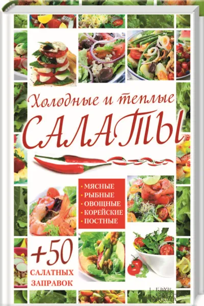 Обложка книги Холодные и теплые салаты. Мясные, рыбные, овощные, корейские, постные + 50 салатных заправок, Арина Гагарина,С. Скляр