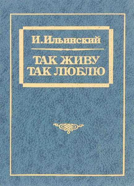 Обложка книги Так живу, так люблю, И. Ильинский