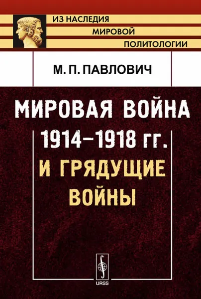 Обложка книги Мировая война 1914-1918 гг. и грядущие войны, М. П. Павлович