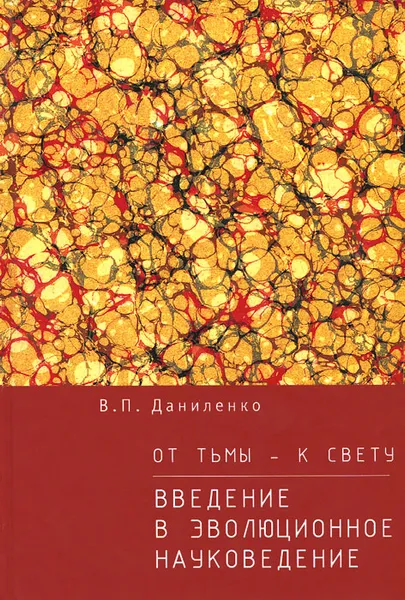 Обложка книги От тьмы - к свету. Введение в эволюционное науковедение, В. П. Даниленко