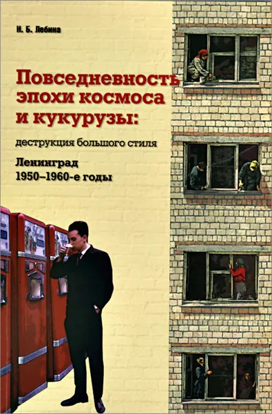 Обложка книги Повседневность эпохи космоса и кукурузы. Деструкция большого стиля. Ленинград. 1950-1960-е годы, Н. Б. Лебина