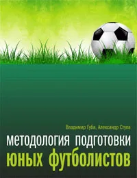 Обложка книги Методология подготовки юных футболистов. Учебно-методическое пособие, Владимир Губа, Александр Стула