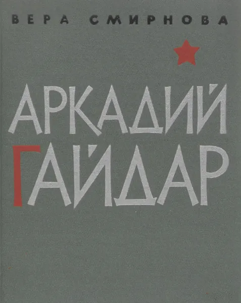 Обложка книги Аркадий Гайдар. Критико-биографический очерк, Вера Смирнова