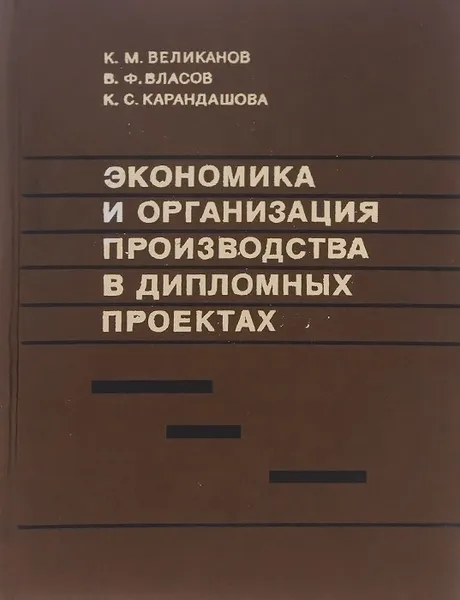 Обложка книги Экономика и организация производства в дипломных проектах. Учебное пособие, К. М. Великанов, В. Ф. Власов, К. С. Карандашова