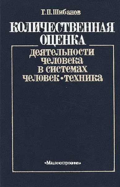 Обложка книги Количественная оценка деятельности человека в системах человек-техника, Г. П. Шибанов