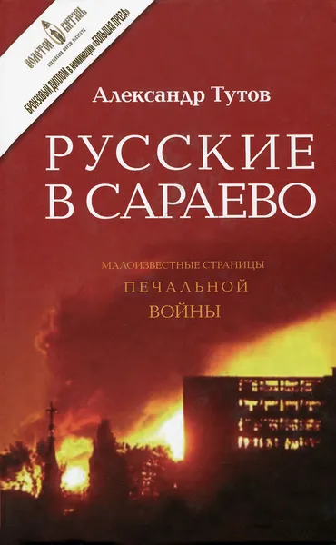 Обложка книги Русские в Сараево. Малоизвестные страницы печальной войны, Александр Тутов