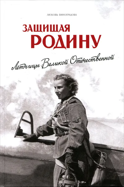 Обложка книги Защищая Родину. Летчицы Великой Отечественной, Любовь Виноградова