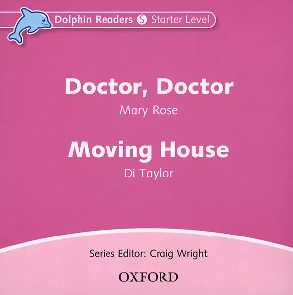 Обложка книги Dolphin Readers: Starter Level: Doctor, Doctor & Moving House (Audio CD), Mary Rose, Di Taylor