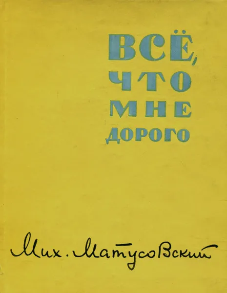 Обложка книги Все, что мне дорого, Матусовский Михаил Львович