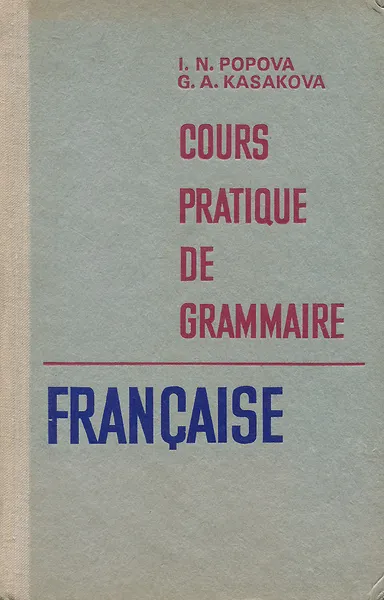 Обложка книги Cours pratique de grammaire francaise / Грамматика французского языка. Практический курс, Попова Ирина Николаевна, Казакова Жоржетта Александровна