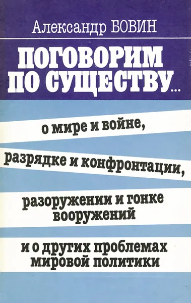 Обложка книги Поговорим по существу... о мире и войне, разрядке и конфронтации, разоружении и гонке вооружений и о других проблемах мировой политики, Александр Бовин