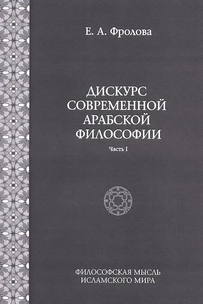 Обложка книги Дискурс современной арабской философии. Часть 1, Е. А. Фролова