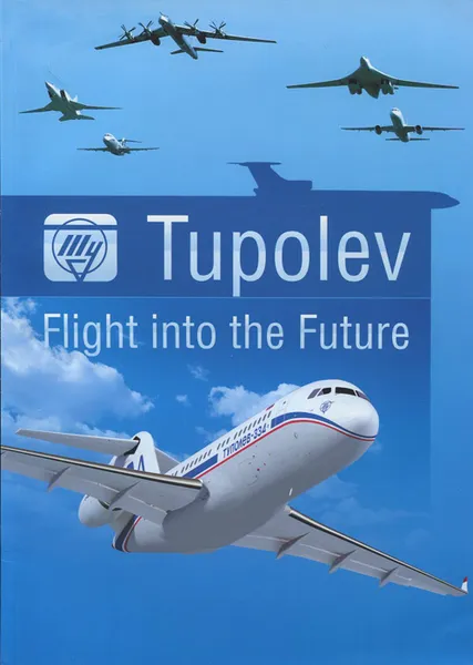 Обложка книги Tupolev: Flight into the Future, Е. Ожогин,Андрей Жирнов,А. Будилин,V. Kukhar,N. Solovyov,Владимир Ригмант,К. Гаврилов,Ye. Tsilipov,Ye. Gordon,А. Юргенсон