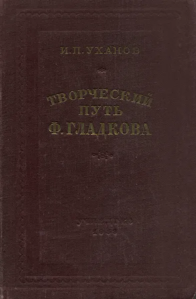 Обложка книги Творческий путь Ф. Гладкова, И. П. Уханов