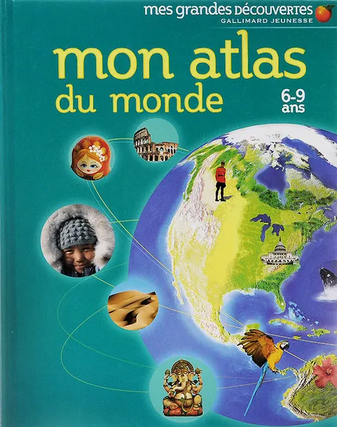 Обложка книги Mon atlas du monde: 6-9 ans, Anita Ganeri, Chris Oxlade
