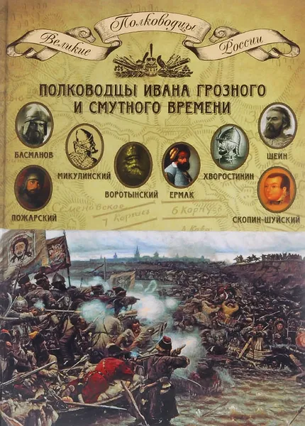 Обложка книги Полководцы Ивана Грозного и Смутного времени. Басманов Алексей Данилович, Микулинский Семен Иванович, Воротынский Михаил Иванович, Ермак Тимофеевич, Хворостинин Дмитрий Иванович, Шеин Михаил Борисович, Пожарский Дмитрий Михайлович, Скопин-Шуйский Михаил В, 