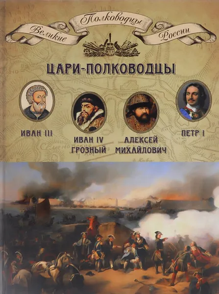 Обложка книги Цари-полководцы. Иван III Васильевич, Иван IV Грозный, Алексей Михайлович Тишайший, Петр I Великий, 