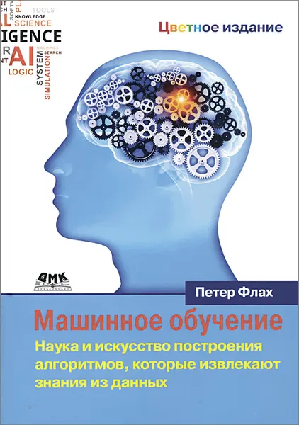 Обложка книги Машинное обучение. Наука и искусство построения алгоритмов, которые извлекают знания из данных. Учебник, Петер Флах