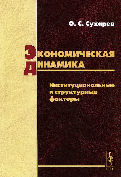 Обложка книги Экономическая динамика. Институциональные и структурные факторы, О. С. Сухарев