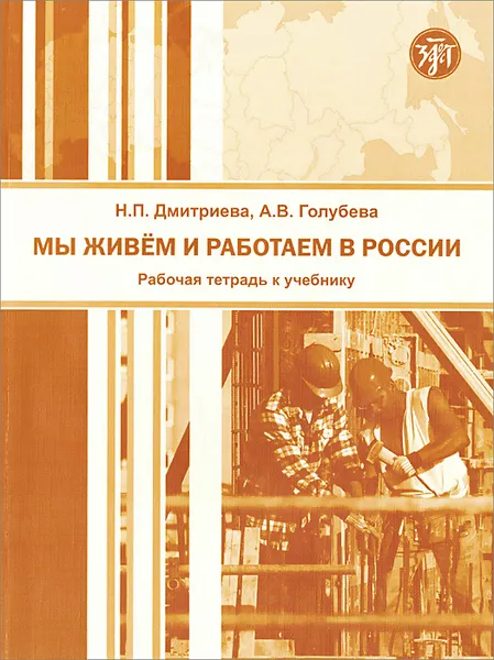 Обложка книги Мы живем и работаем в России. Рабочая тетрадь к учебнику по русскому языку для трудовых мигрантов, Н. П. Дмитриева, А. В. Голубева