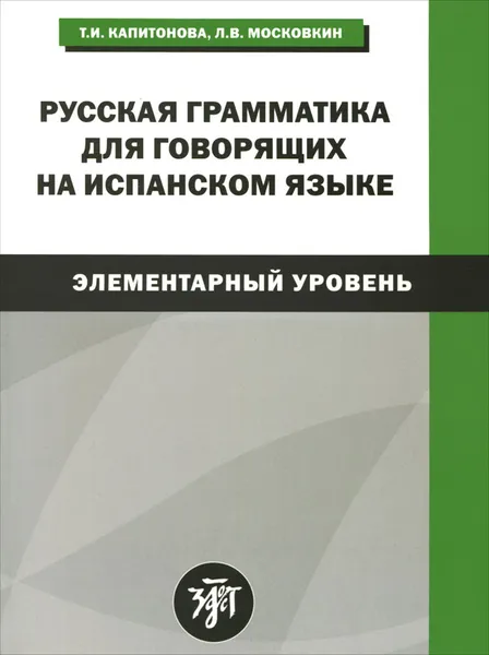 Обложка книги Русская грамматика для говорящих на испанском языке. Элементарный уровень / Gramatica rusa para hispanohablantes: Nivel elemental, Т. И. Капитонова, Л. В. Московкин