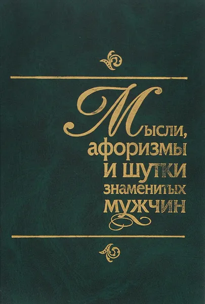 Обложка книги Мысли, афоризмы и шутки знаменитых мужчин, Константин Душенко