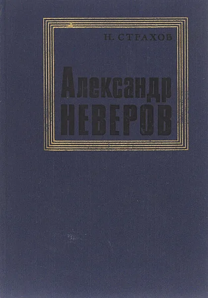 Обложка книги Александр Неверов. Жизнь. Личность. Творчество, Н. Страхов