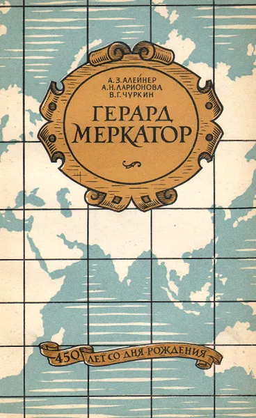 Обложка книги Герард Меркатор, Чуркин Владимир Герасимович, Ларионова Антонина Николаевна, Алейнер Арон Залманович