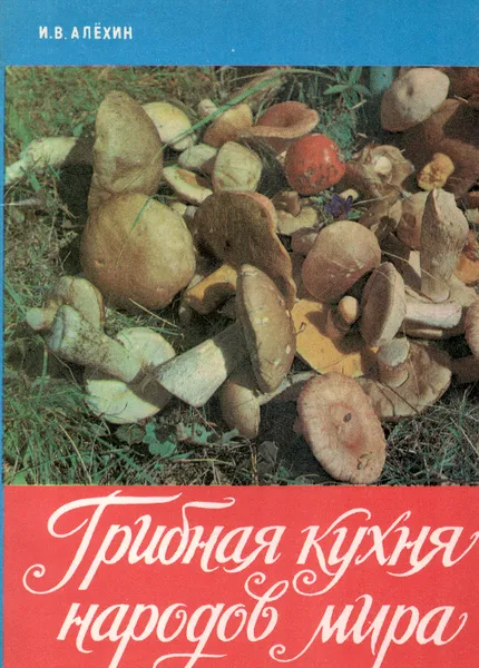 Обложка книги Грибная кухня народов мира, И. В. Алехин