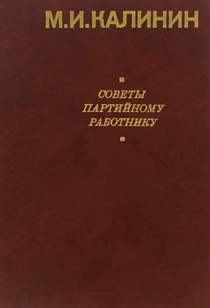 Обложка книги Советы партийному работнику, М.И.Калинин