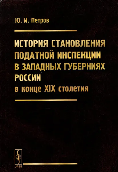 Обложка книги История становления податной инспекции в западных губерниях России в конце XIX столетия, Ю. И. Петров