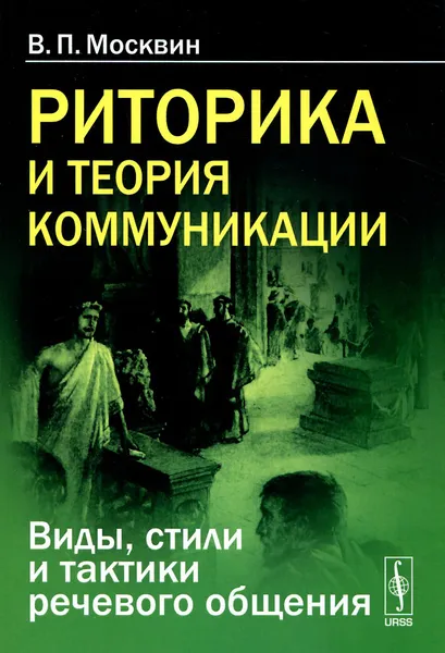 Обложка книги Риторика и теория коммуникации. Виды, стили и тактики речевого общения, В. П. Москвин