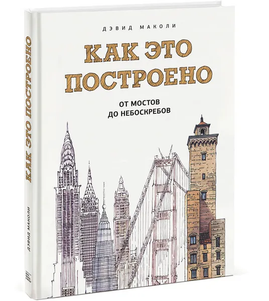 Обложка книги Как это построено. От мостов до небоскребов. Иллюстрированная энциклопедия, Дэвид Маколи