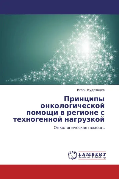 Обложка книги Принципы онкологической помощи в регионе с  техногенной нагрузкой, Игорь Кудрявцев