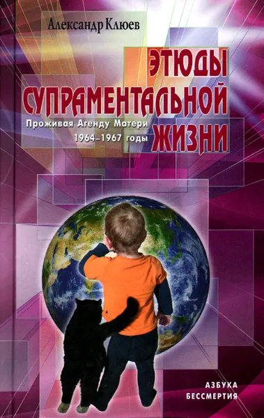 Обложка книги Этюды супраментальной жизни. Проживая Агенду Матери. 1964-1967 годы, Александр Клюев