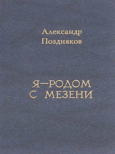 Обложка книги Я - родом с Мезени, Александр Поздняков