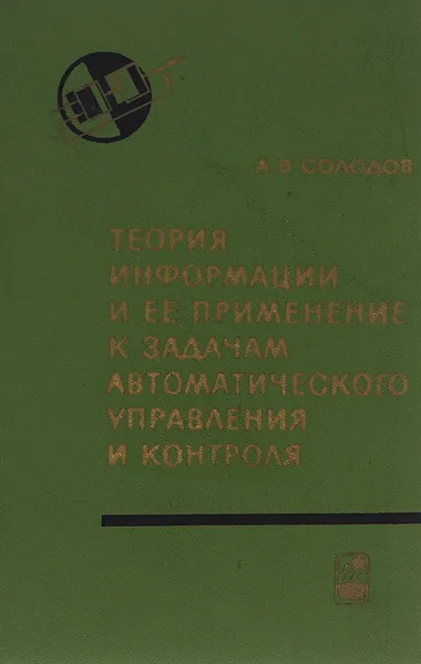 Обложка книги Теория информации и ее применение к задачам автоматического управления и контроля, Солодов Александр Васильевич