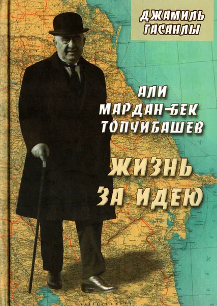 Обложка книги Али Мардан-бек Топчибашев. Жизнь за идею, Джамиль Гасанлы