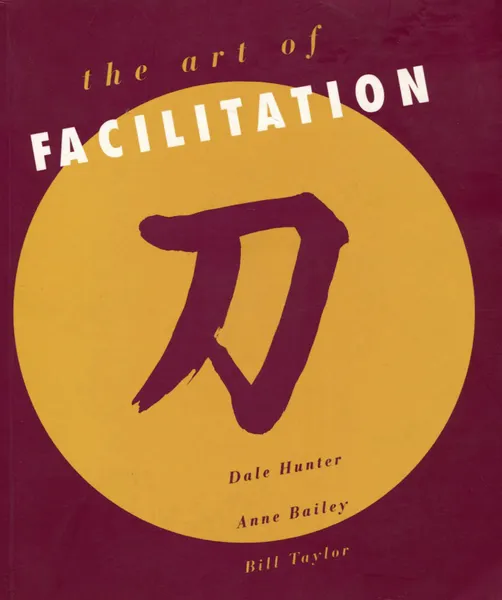 Обложка книги The Art of Facilitation, Dale Hunter, Anne Bailey, Bill Taylor