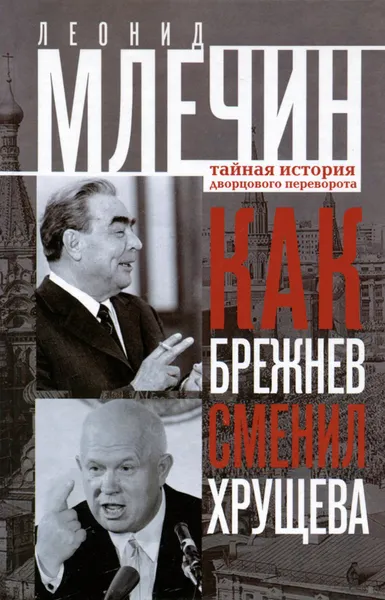 Обложка книги Как Брежнев сменил Хрущева. Тайная история дворцового переворота, Леонид Млечин