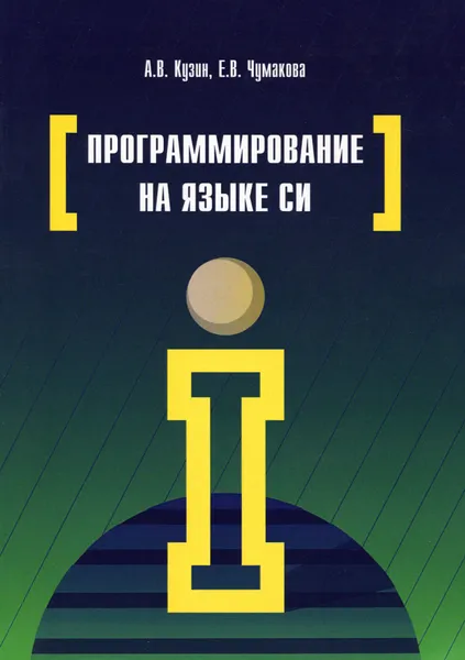 Обложка книги Программирование на языке Си. Учебное пособие, А. В. Кузин, Е. В. Чумакова